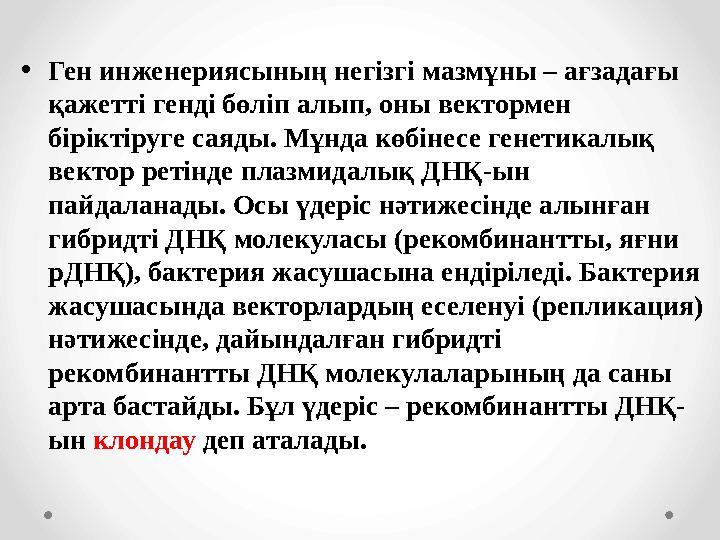 • Ген инженериясының негізгі мазмұны – ағзадағы қажетті генді бөліп алып, оны вектормен біріктіруге саяды. Мұнда көбінесе гене