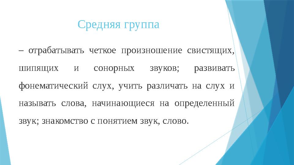 Средняя группа – отрабатывать четкое произношение свистящих, шипящих и сонорных звуков; развивать фонематический слу