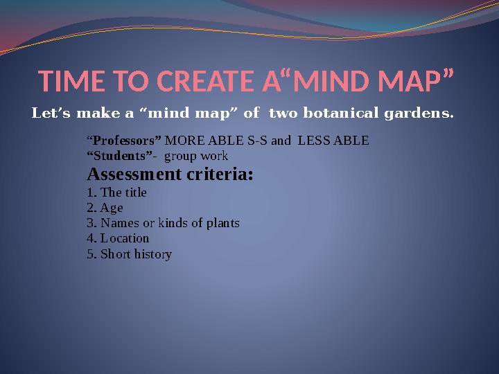TIME TO CREATE A“MIND MAP” Let’s make a “mind map” of two botanical gardens. “ Professors” MORE ABLE S-S and LESS ABLE “Stud