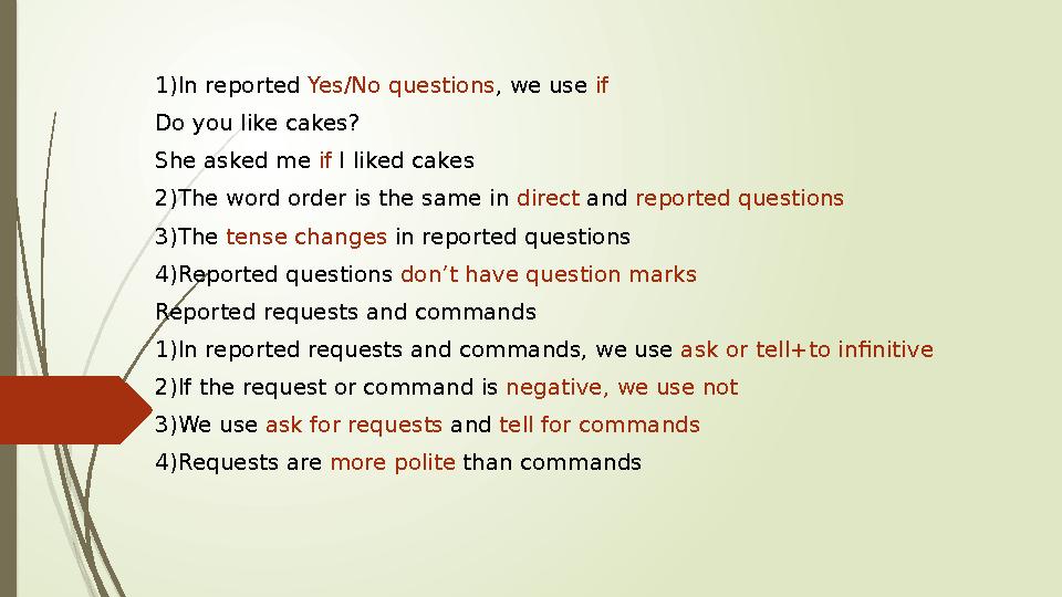 1)In reported Yes/No questions , we use if Do you like cakes? She asked me if I liked cakes 2)The word order is the same i