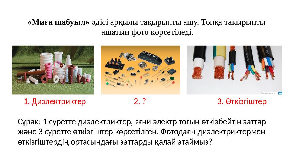 «Миға шабуыл» әдісі арқылы тақырыпты ашу. Топқа тақырыпты ашатын фото көрсетіледі. 1. Диэлектриктер