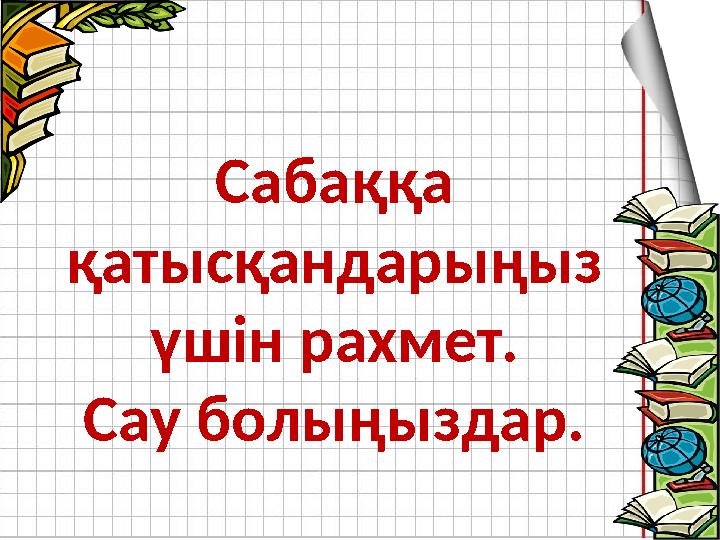 Сабаққа қатысқандарыңыз үшін рахмет. Сау болыңыздар.