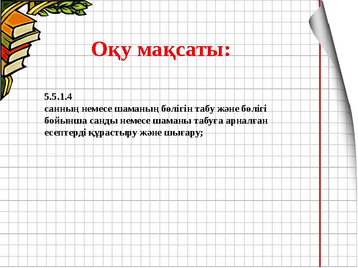 Оқу мақсаты: 5.5.1.4 санның немесе шаманың бөлігін табу және бөлігі бойынша санды немесе шаманы табуға арналған есептерді құра
