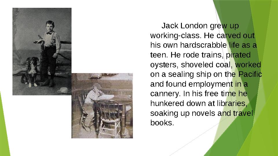 Jack London grew up working-class. He carved out his own hardscrabble life as a teen. He rode trains, pirated oysters,