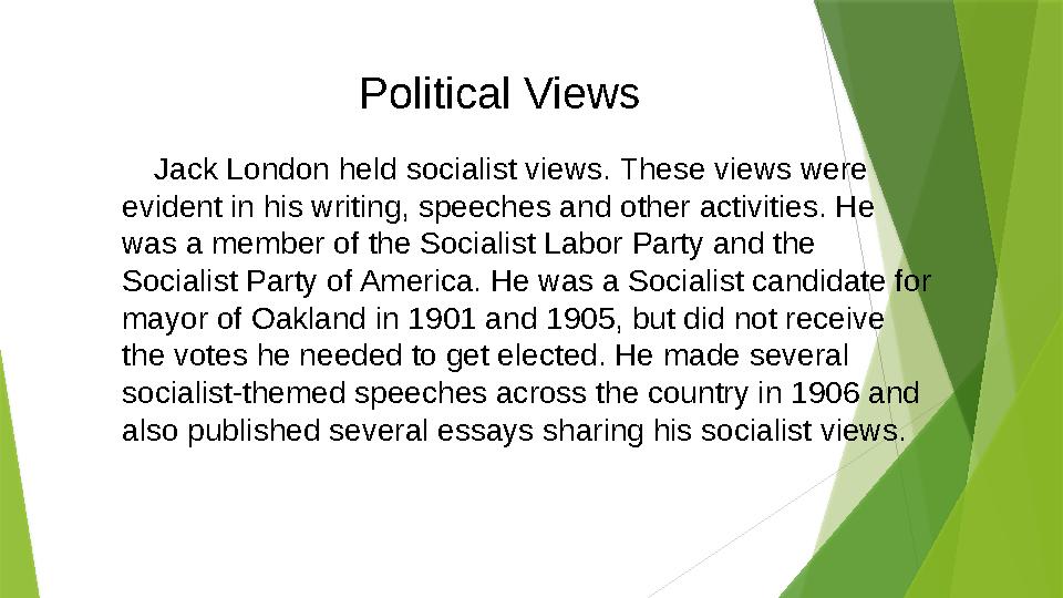 Jack London held socialist views . These views were evident in his writing, speeches and other activities. He was a mem