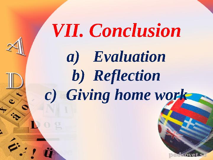 VII. Conclusion a) Evaluation b) Reflection c) Giving home work