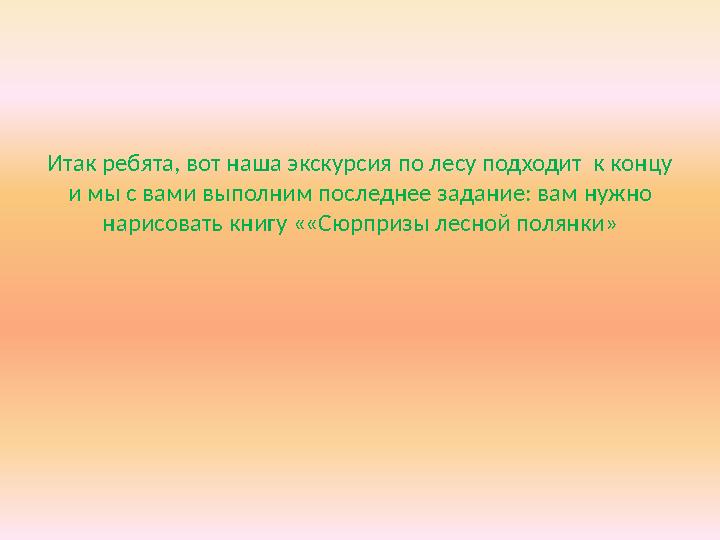 Итак ребята, вот наша экскурсия по лесу подходит к концу и мы с вами выполним последнее задание: вам нужно нарисовать книгу