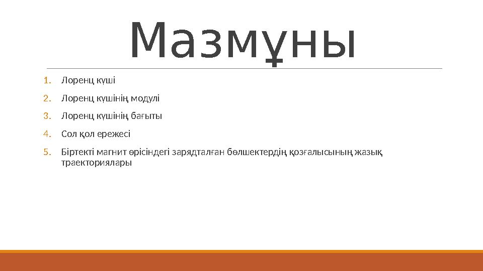 Мазмұны 1. Лоренц күші 2. Лоренц күшінің модулі 3. Лоренц күшінің бағыты 4. Сол қол ережесі 5. Біртекті магнит өрісіндегі зарядт