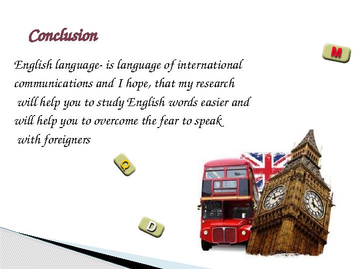 English language- is language of international communications and I hope, that my research will help you to study English wor