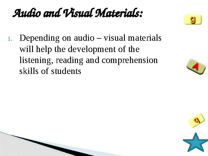 1. Depending on audio – visual materials will help the development of the listening, reading and comprehension skills of st