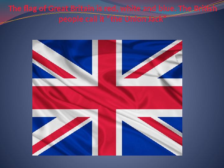 The flag of Great Britain is red, white and blue. The British people call it “the Union Jack”