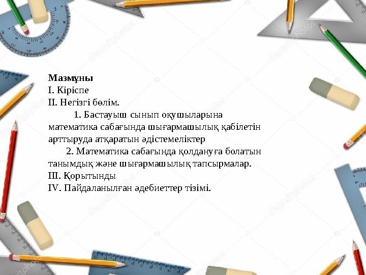 Мазмұны І. Кіріспе ІІ. Негізгі бөлім. 1. Бастауыш сынып оқушыларына математика сабағында шығармашылық қабілетін ар
