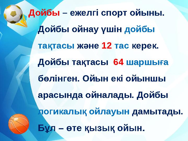 Дойбы – ежелгі спорт ойыны. Дойбы ойнау үшін дойбы тақтасы және 12 тас керек. Дойбы тақтасы 64 шаршыға бөлінген