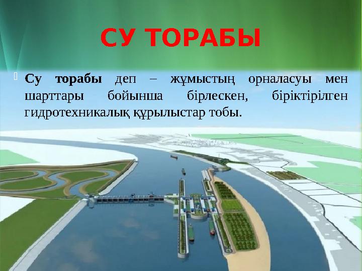 СУ ТОРАБЫ  Су торабы деп – жұмыстың орналасуы мен шарттары бойынша бірлескен, біріктірілген гидротехникалық құрылыс