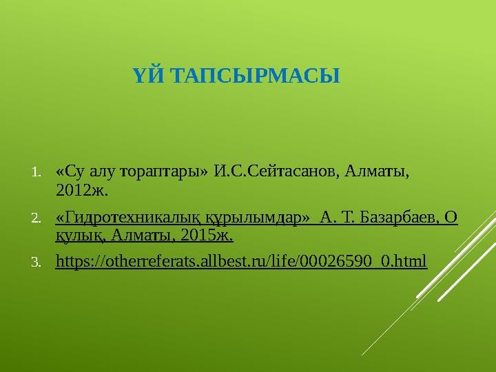 ҮЙ ТАПСЫРМАСЫ 1. «Су алу тораптары» И.С.Сейтасанов, Алматы, 2012ж. 2. «Гидротехникалық құрылымдар» А. Т. Базарбаев, О қулық, А
