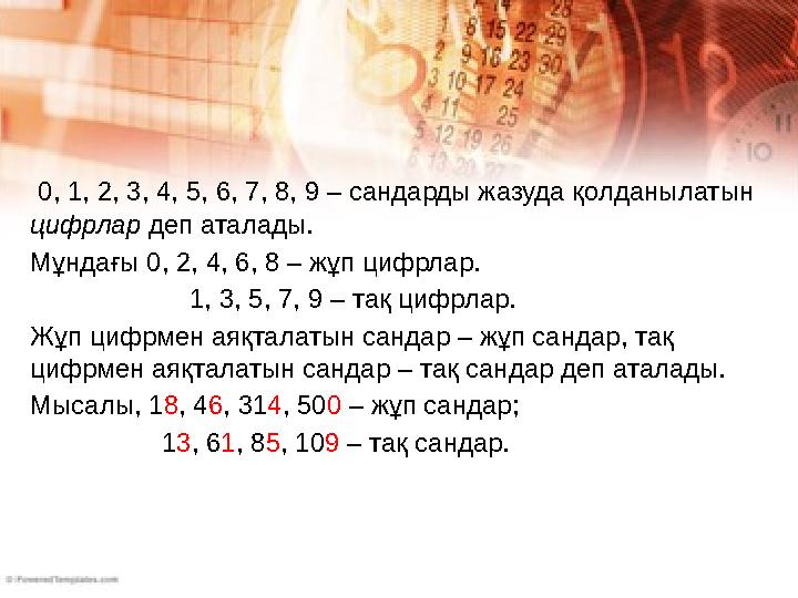 0, 1, 2, 3, 4, 5, 6, 7, 8, 9 – сандарды жазуда қолданылатын цифрлар деп аталады. Мұндағы 0, 2, 4, 6, 8 – жұп цифрлар. 1, 3,