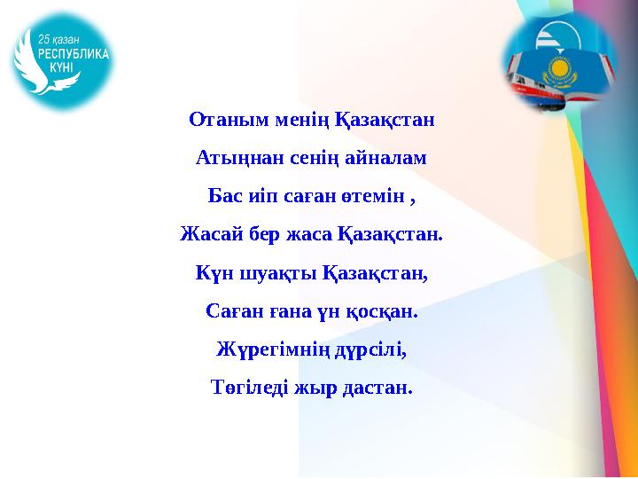 Отаным менің Қазақстан Атыңнан сенің айналам Бас иіп саған өтемін , Жасай бер жаса Қазақстан. Күн шуақты Қазақстан, Саған ғана ү