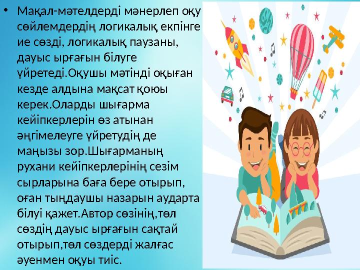 • Мақал-мәтелдерді мәнерлеп оқу сөйлемдердің логикалық екпінге ие сөзді, логикалық паузаны, дауыс ырғағын білуге үйретеді.Оқ