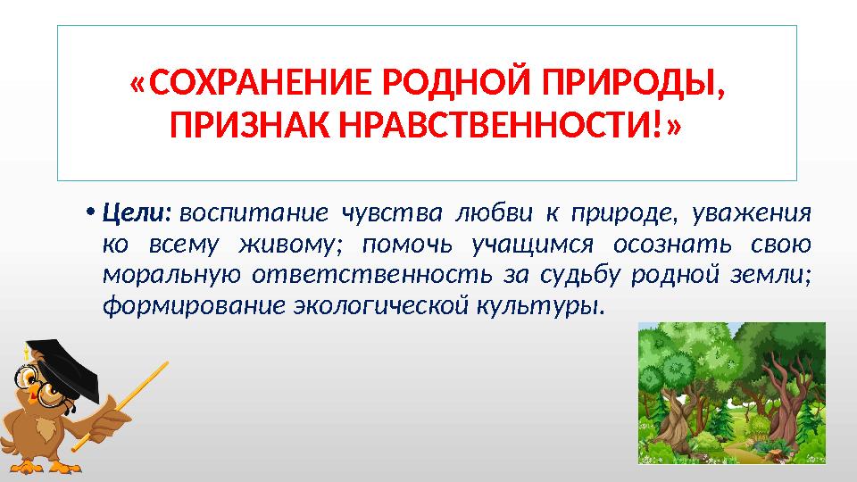 «СОХРАНЕНИЕ РОДНОЙ ПРИРОДЫ, ПРИЗНАК НРАВСТВЕННОСТИ!» • Цели: воспитание чувства любви к природе, уважения ко все