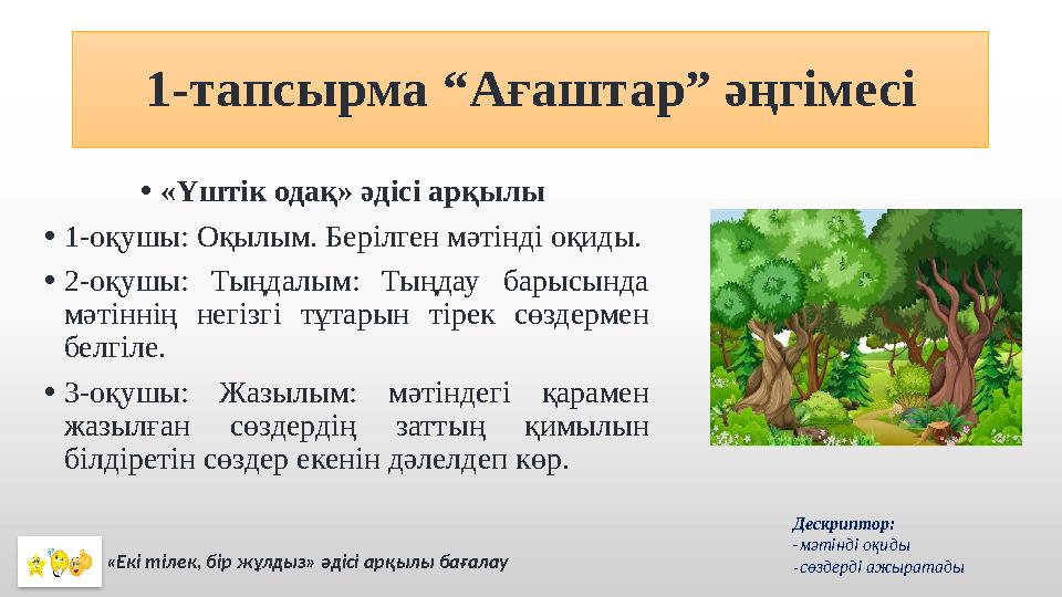 1-тапсырма “Ағаштар” әңгімесі • «Үштік одақ» әдісі арқылы • 1-оқушы: Оқылым. Берілген мәтінді оқиды. • 2-оқушы: Тыңдалым: Т