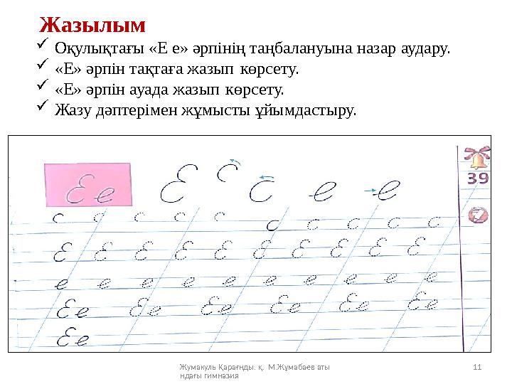 Жумакуль Қарағнды. қ. М.Жұмабаев аты ндағы гимназия 11Жазылым  Оқулықтағы «Е е» әрпінің таңбалануына назар аудару.  «Е» ә