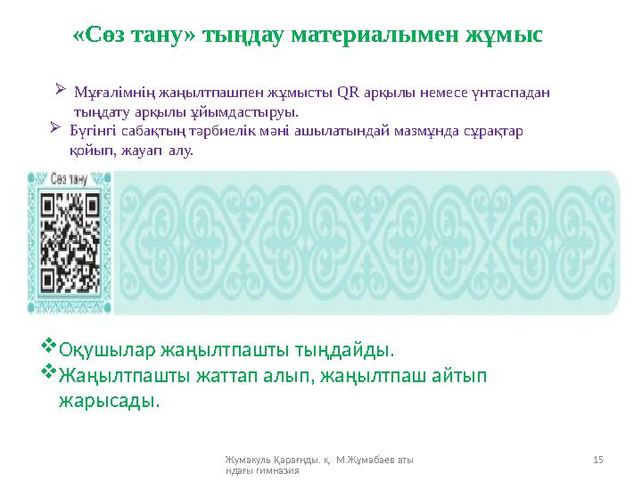 Жумакуль Қарағнды. қ. М.Жұмабаев аты ндағы гимназия 15 Мұғалімнің жаңылтпашпен жұмысты QR арқылы немесе үнтаспадан тыңдат