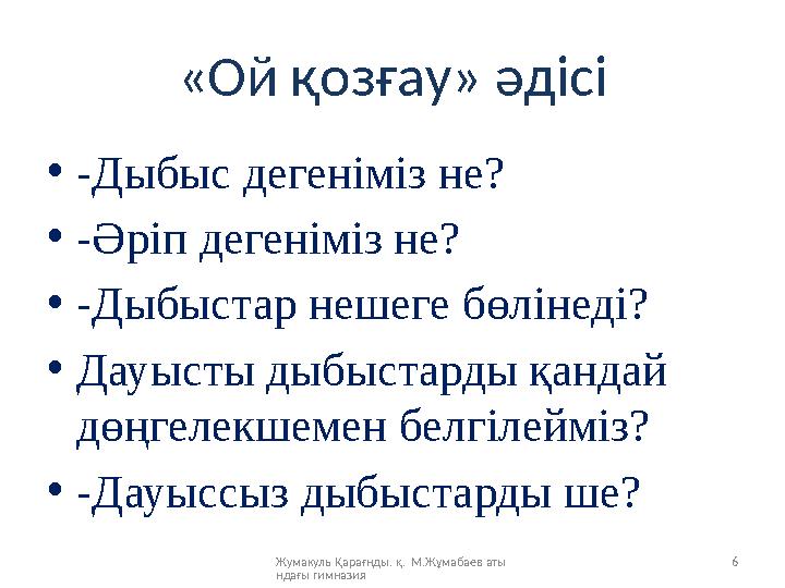 Жумакуль Қарағнды. қ. М.Жұмабаев аты ндағы гимназия 6«Ой қозғау» әдісі • -Дыбыс дегеніміз не? • -Әріп дегеніміз не? • -Дыбыс