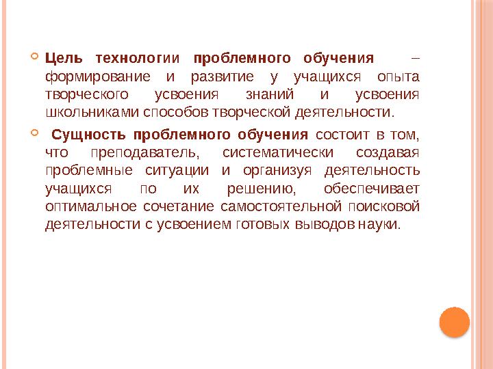  Цель технологии проблемного обучения – формирование и развитие у учащихся опыта творческого усвоения знан