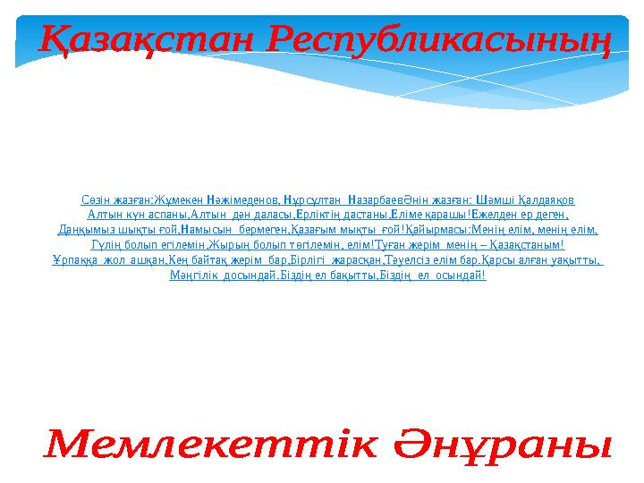 Сөзін жазған: Жұмекен Нәжімеденов, Нұрсұлтан Назарбаев Әнін жазған: Шәмші Қалдаяқов Алтын күн аспаны, Алтын дән даласы, Ерлікт