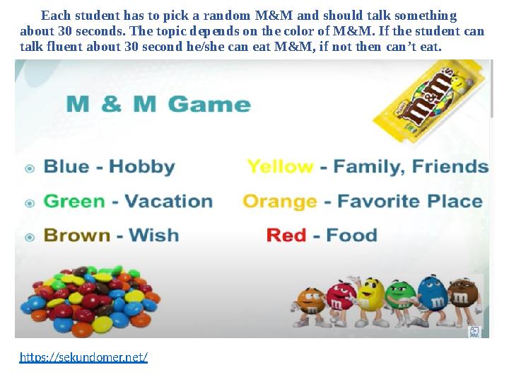 Each student has to pick a random M&M and should talk something about 30 seconds. The topic depends on the color of M&M.
