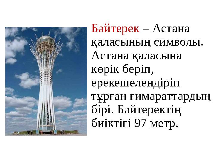 Бәйтерек – Астана қаласының символы. Астана қаласына көрік беріп, ерекешелендіріп тұрған ғимараттардың бірі. Бәйтеректің