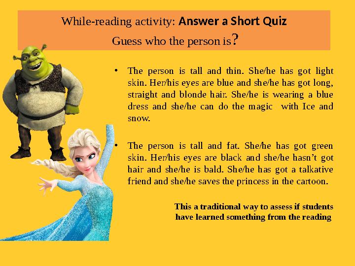 While-reading activity: Answer a Short Quiz Guess who the person is ? • The person is tall and thin. She/he has got