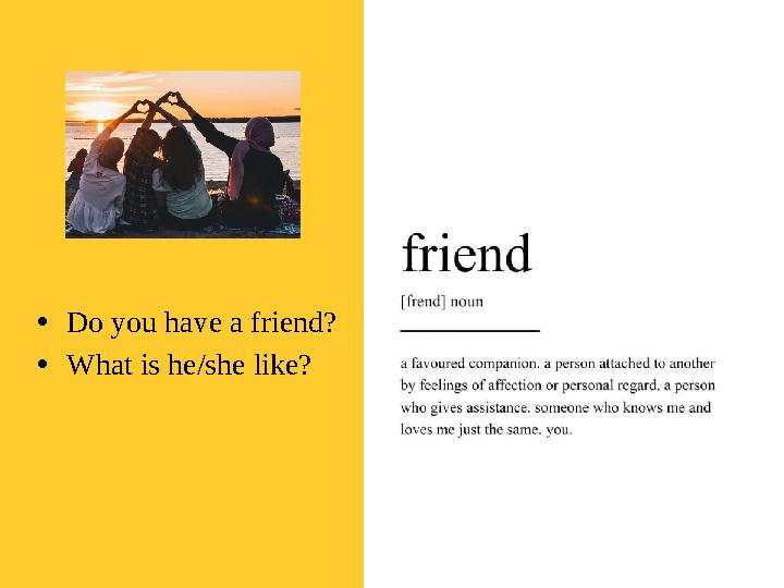• Do you have a friend? • What is he/she like?