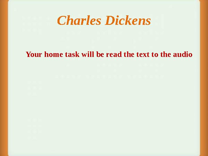 Charles Dickens Your home task will be read the text to the audio