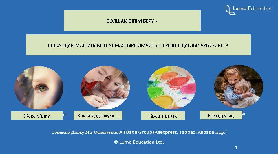 4БОЛШАҚ БІЛІМ БЕРУ - ЕШҚАНДАЙ МАШИНАМЕН АЛМАСТЫРЫЛМАЙТЫН ЕРЕКШЕ ДАҒДЫЛАРҒА ҮЙРЕТУ Жеке ойлау Командада жұмыс Креативтілік Қамқо