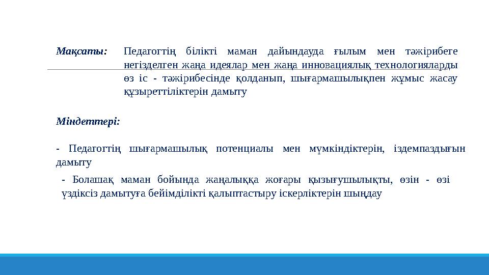 Мақсаты : Педагогтің білікті маман дайындауда ғылым мен тәжірибеге негізделген жаңа идеялар мен жаңа инновациялық