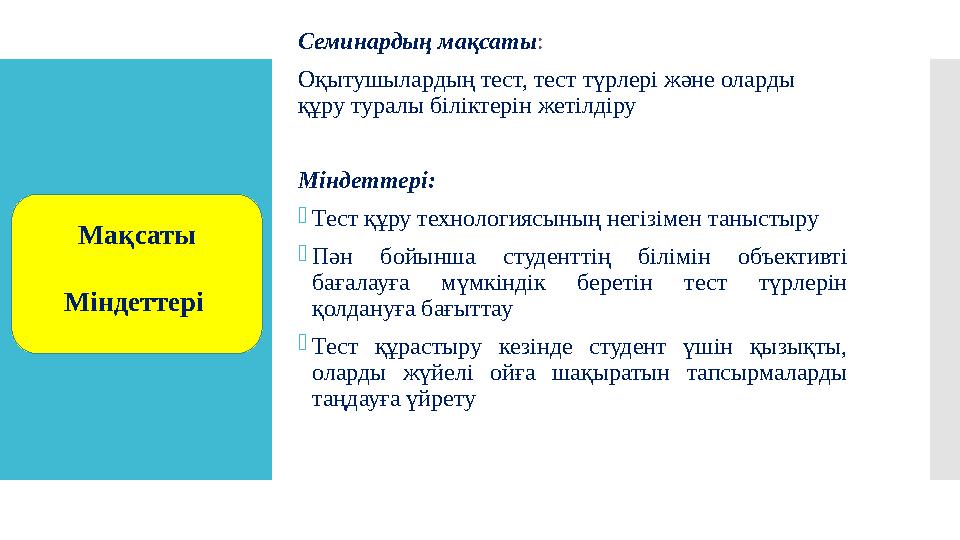 Семинардың мақсаты : Оқытушылардың тест, тест түрлері және оларды құру туралы біліктерін жетілдіру Міндеттері: - Тест құру тех