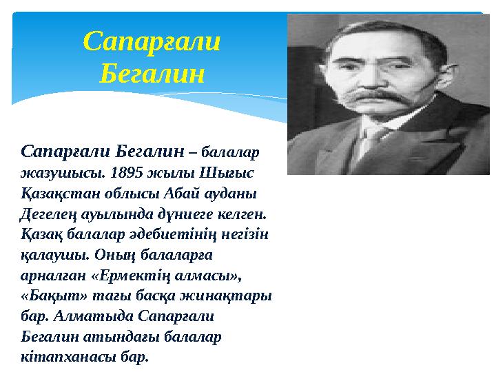 Сапарғали Бегалин Сапарғали Бегалин – балалар жазушысы. 1895 жылы Шығыс Қазақстан облысы Абай ауданы Дегелең ауылында дүние