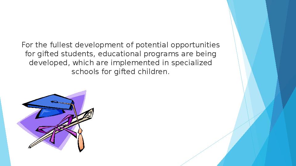 For the fullest development of potential opportunities for gifted students, educational programs are being developed, which ar