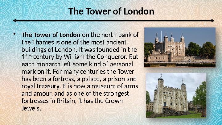 The Tower of London • The Tower of London on the north bank of the Thames is one of the most ancient buildings of London. It