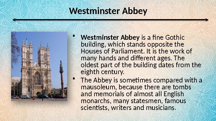 Westminster Abbey • Westminster Abbey is a fine Gothic building, which stands opposite the Houses of Parliament. It is the wo