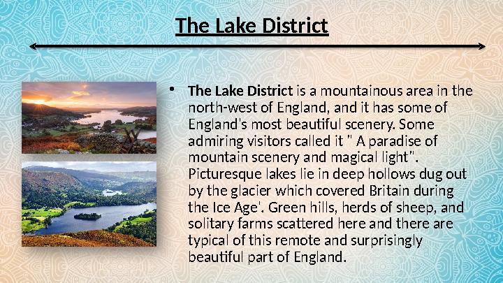 The Lake District • The Lake District is a mountainous area in the north-west of England, and it has some of England's most b