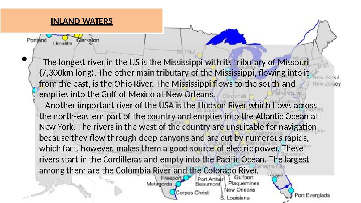 • INLAND WATERS The longest river in the US is the Mississippi with its tributary of Missouri (7,300km long). The other main