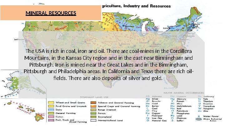 MINERAL RESOURCES The USA is rich in coal, iron and oil. There are coal-mines in the Cordillera Mountains, in the Kansas City r