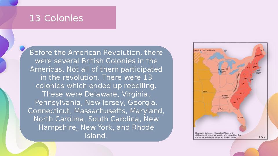 13 Colonies Before the American Revolution, there were several British Colonies in the Americas. Not all of them participated