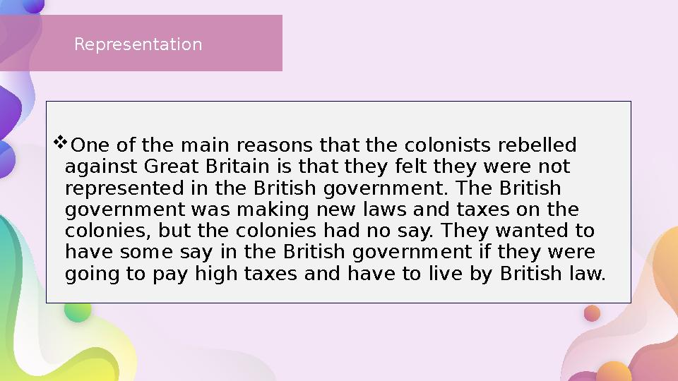  One of the main reasons that the colonists rebelled against Great Britain is that they felt they were not represented in the