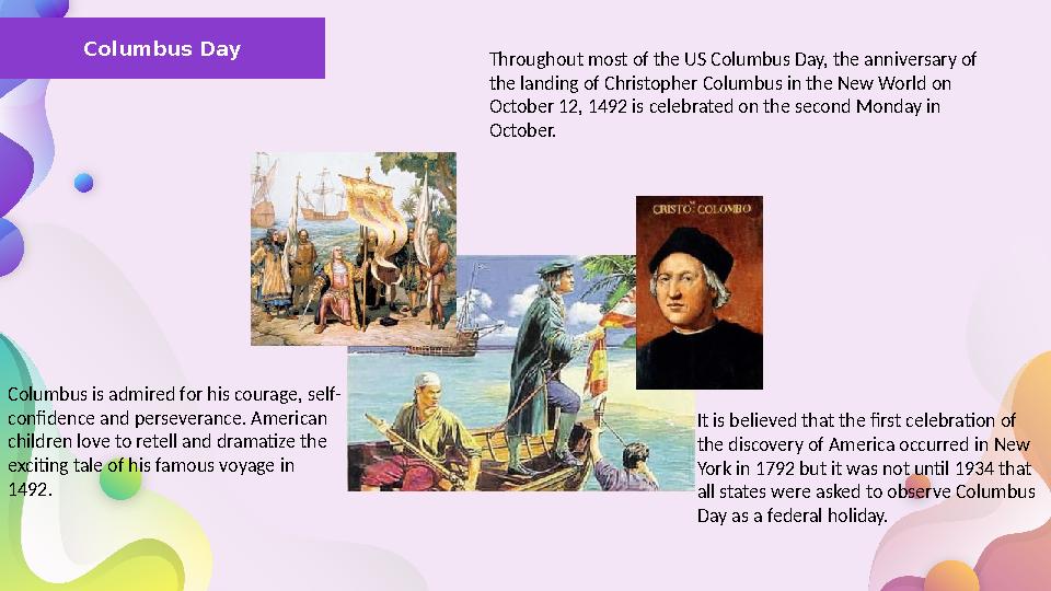 Columbus Day Throughout most of the US Columbus Day, the anniversary of the landing of Christopher Columbus in the New World on