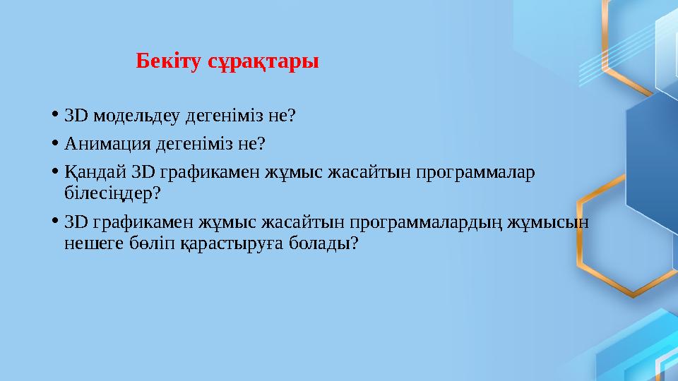 • 3 D модельдеу дегеніміз не? • Анимация дегеніміз не? • Қандай 3D графикамен жұмыс жасайтын программалар білесіңдер? • 3D гра