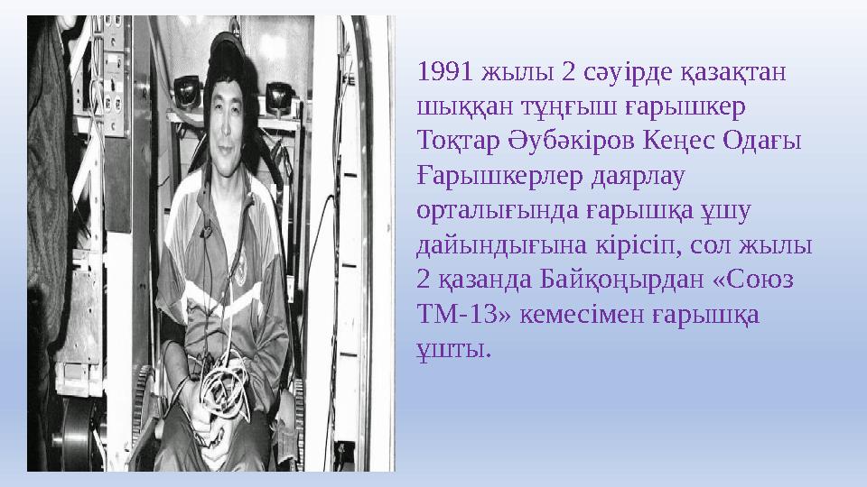 1991 жылы 2 сәуірде қазақтан шыққан тұңғыш ғарышкер Тоқтар Әубәкіров Кеңес Одағы Ғарышкерлер даярлау орталығында ғарышқа ұшу