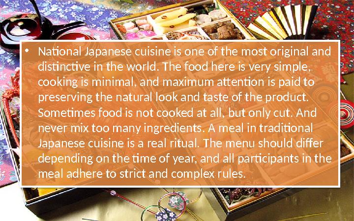 • National Japanese cuisine is one of the most original and distinctive in the world. The food here is very simple, cooking is